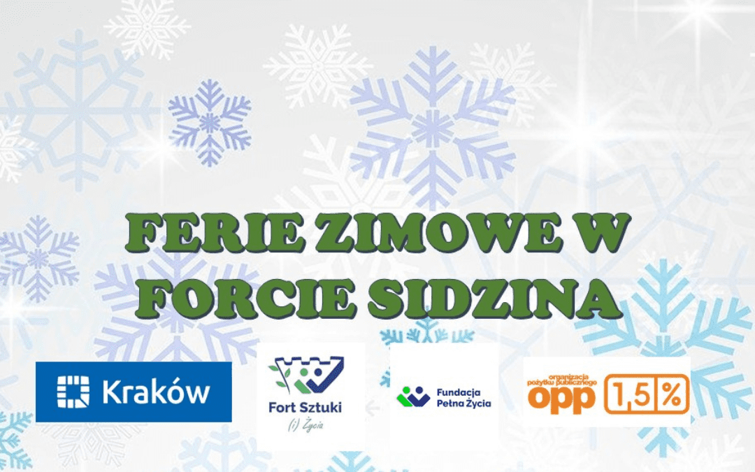 Ferie zimowe w Forcie Sidzina. Kraków, Fort Sztuki i Życia, Fundacja Pełna Życia. OPP 1,5%