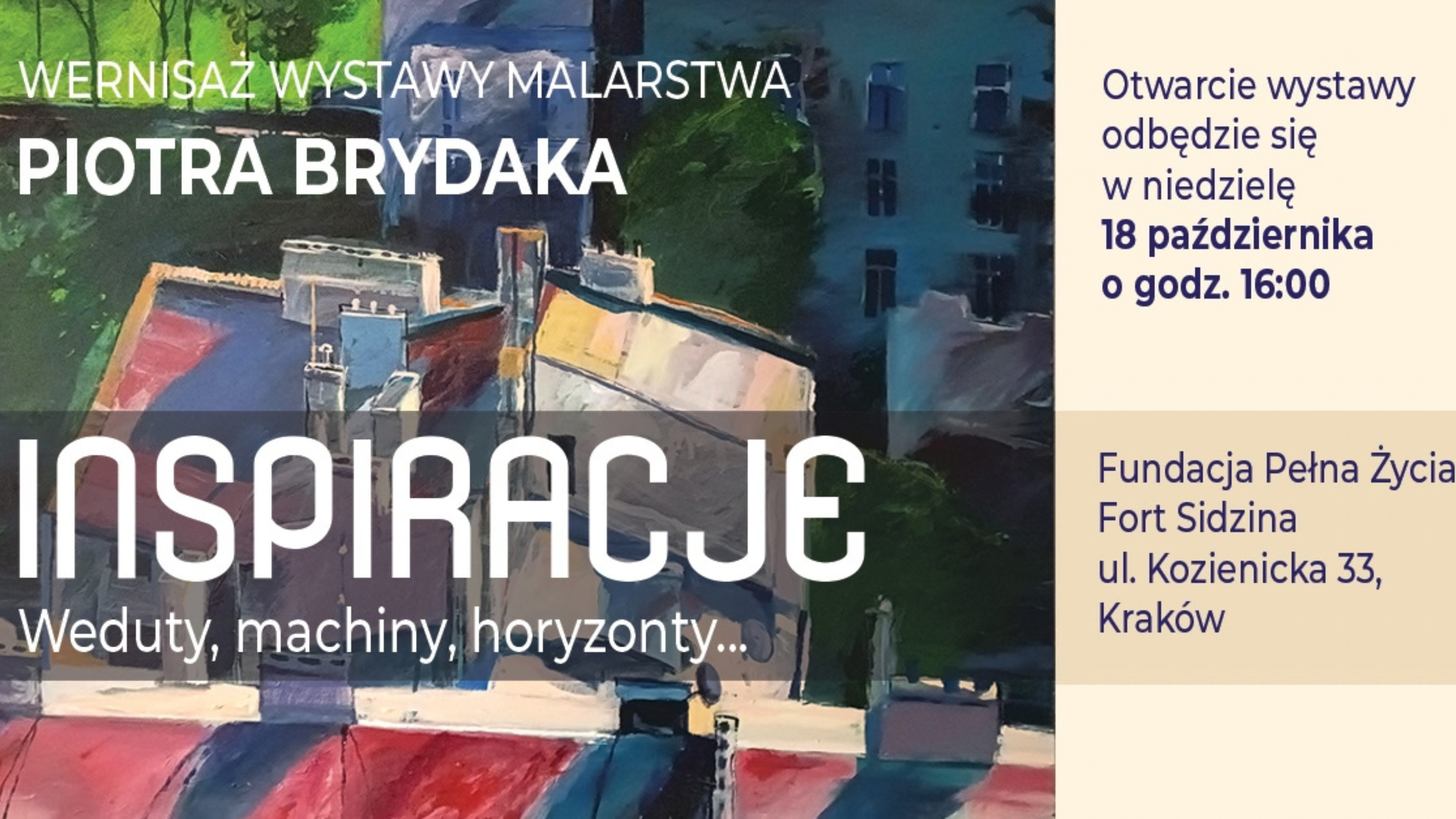 Wernisaż wystawy malarstwa Piotra Brydaka Inspiracje. Weduty, machiny, horyzonty... Otwarcie wystawy odbędzie się w niedzielę 18 października o godz. 18:00. Fudnacja Pełna Życia Fort Sidzina. Kozienicka 33, Kraków